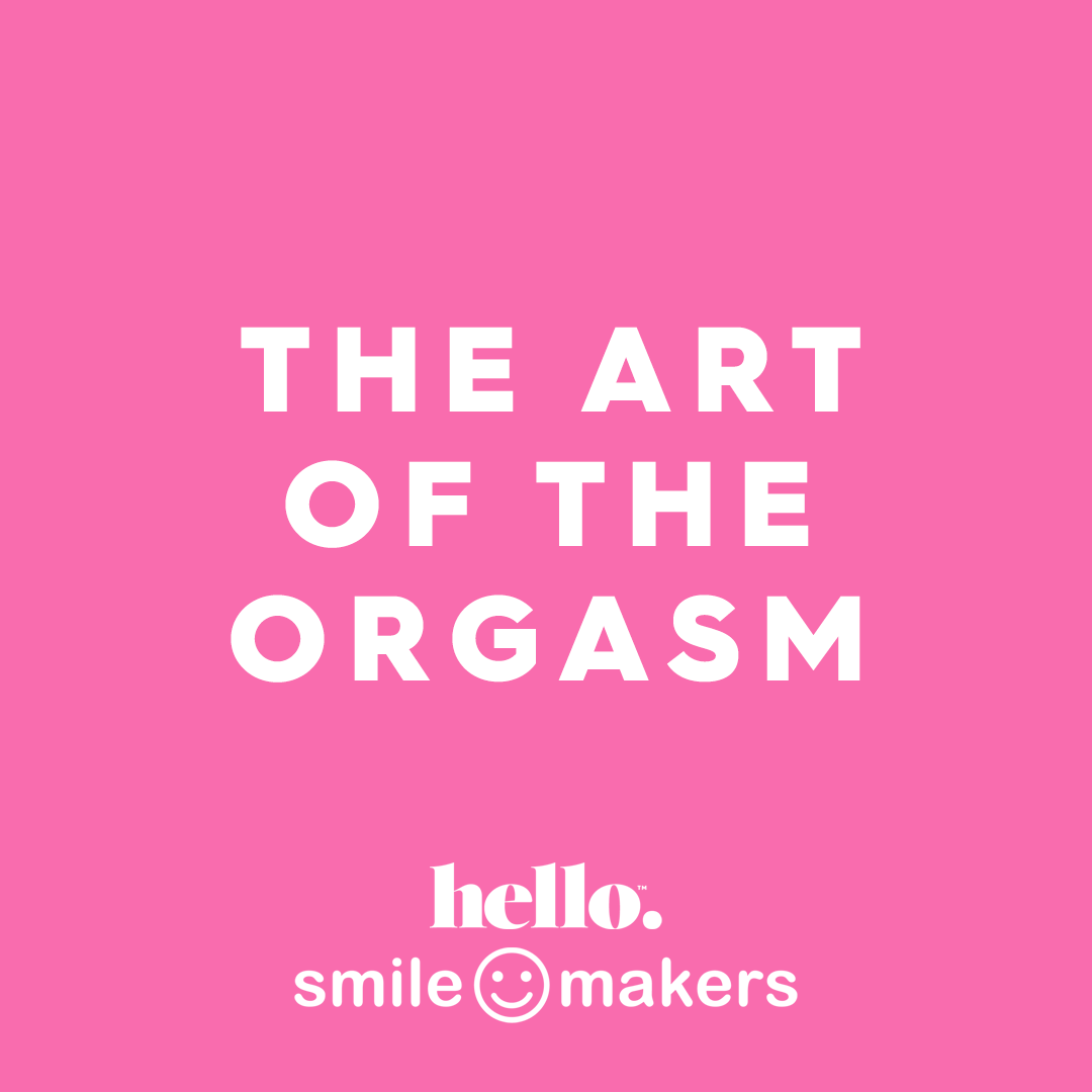 Hello x Smile Makers: The art of the orgasm