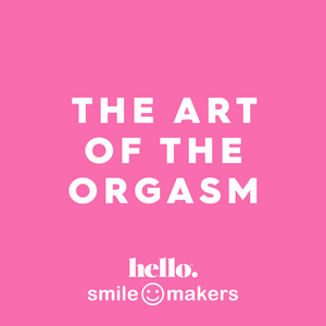 Hello x Smile Makers: The art of the orgasm